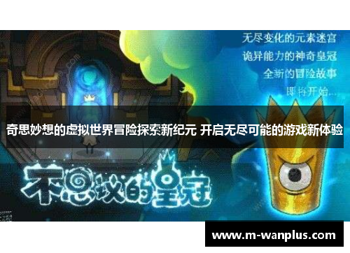 奇思妙想的虚拟世界冒险探索新纪元 开启无尽可能的游戏新体验